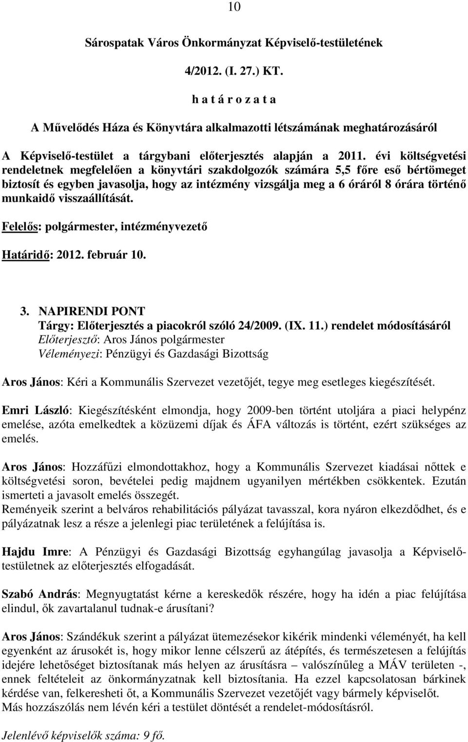 évi költségvetési rendeletnek megfelelıen a könyvtári szakdolgozók számára 5,5 fıre esı bértömeget biztosít és egyben javasolja, hogy az intézmény vizsgálja meg a 6 óráról 8 órára történı munkaidı