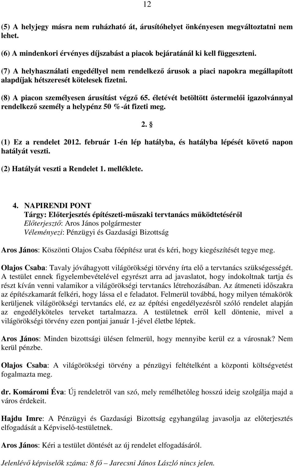 életévét betöltött ıstermelıi igazolvánnyal rendelkezı személy a helypénz 50 %-át fizeti meg. 2. (1) Ez a rendelet 2012. február 1-én lép hatályba, és hatályba lépését követı napon hatályát veszti.