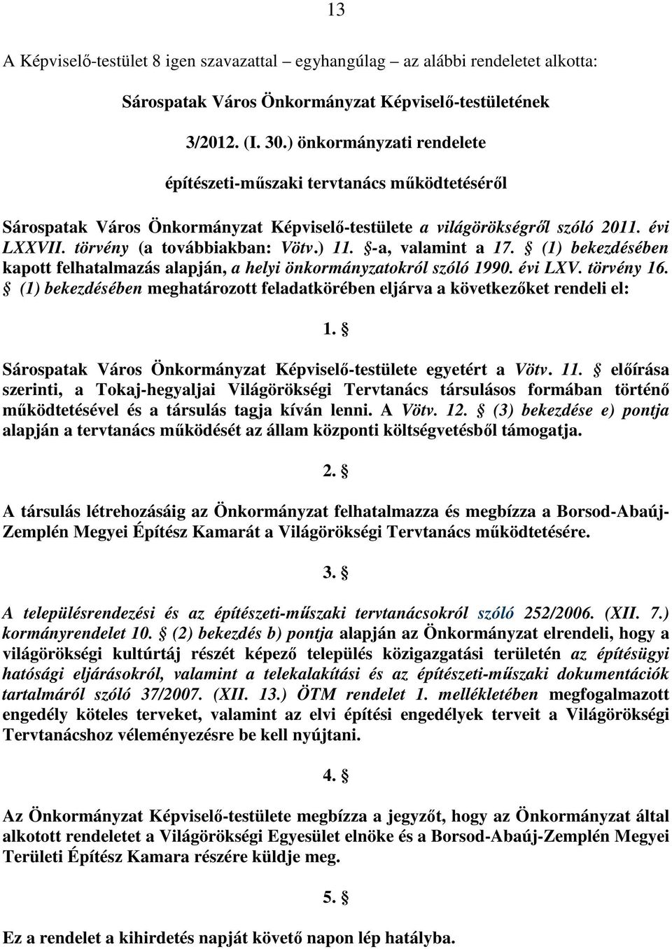 -a, valamint a 17. (1) bekezdésében kapott felhatalmazás alapján, a helyi önkormányzatokról szóló 1990. évi LXV. törvény 16.