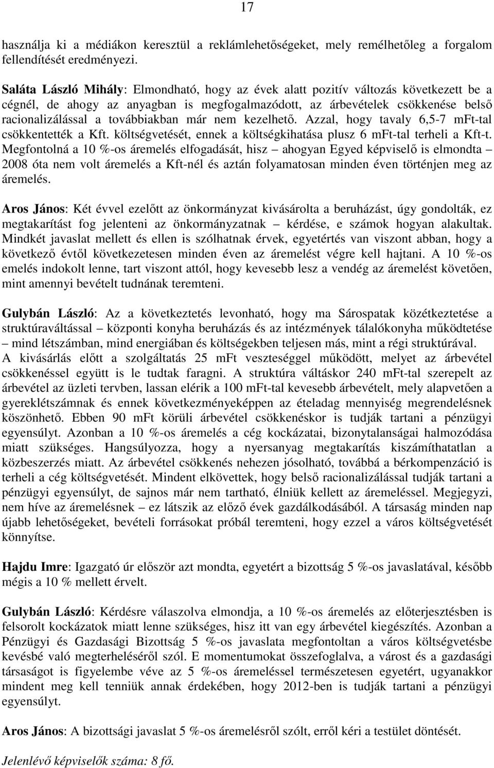 továbbiakban már nem kezelhetı. Azzal, hogy tavaly 6,5-7 mft-tal csökkentették a Kft. költségvetését, ennek a költségkihatása plusz 6 mft-tal terheli a Kft-t.