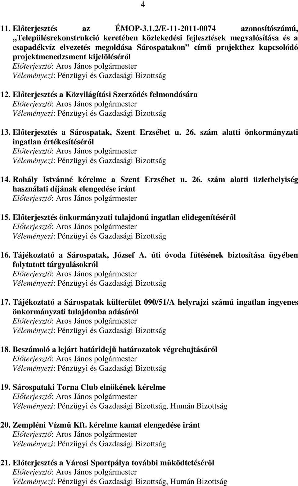 szám alatti önkormányzati ingatlan értékesítésérıl 14. Rohály Istvánné kérelme a Szent Erzsébet u. 26. szám alatti üzlethelyiség használati díjának elengedése iránt 15.