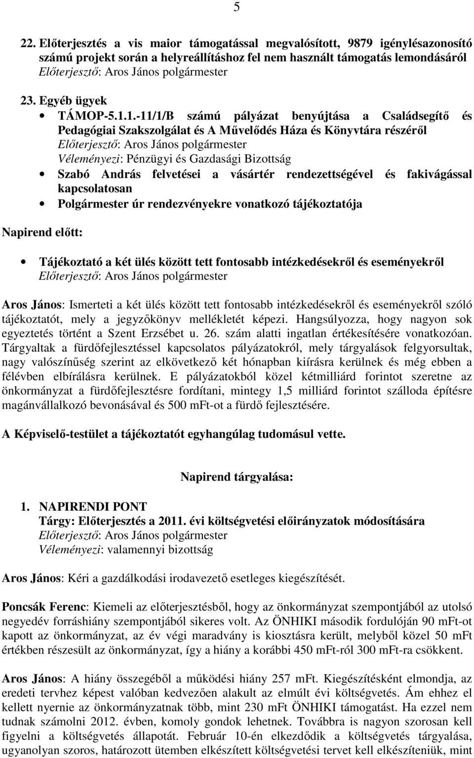 kapcsolatosan Polgármester úr rendezvényekre vonatkozó tájékoztatója Napirend elıtt: Tájékoztató a két ülés között tett fontosabb intézkedésekrıl és eseményekrıl Aros János: Ismerteti a két ülés