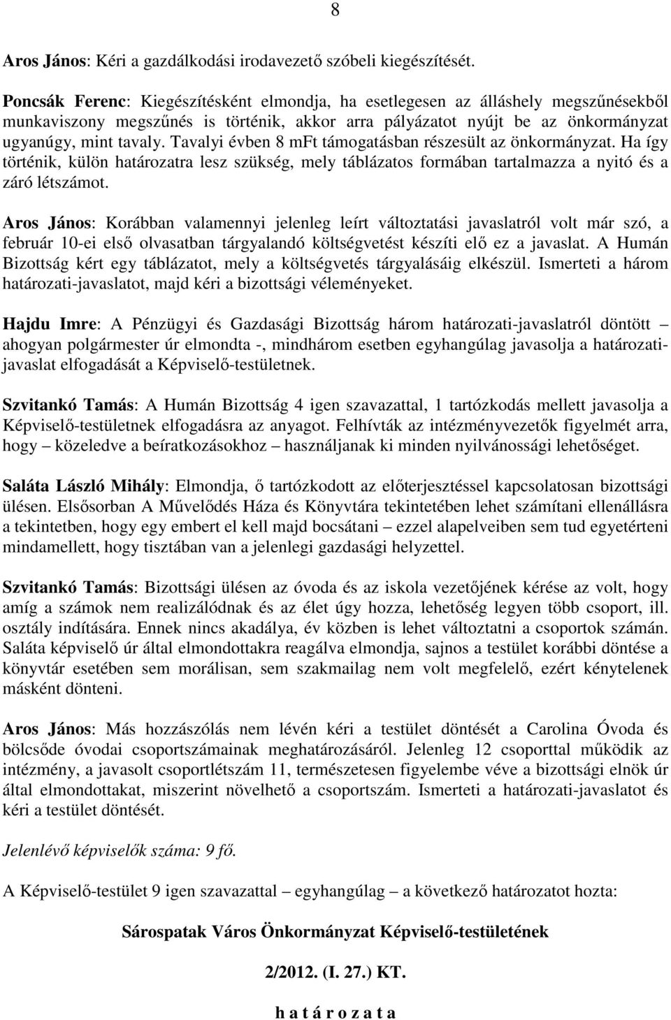 Tavalyi évben 8 mft támogatásban részesült az önkormányzat. Ha így történik, külön határozatra lesz szükség, mely táblázatos formában tartalmazza a nyitó és a záró létszámot.