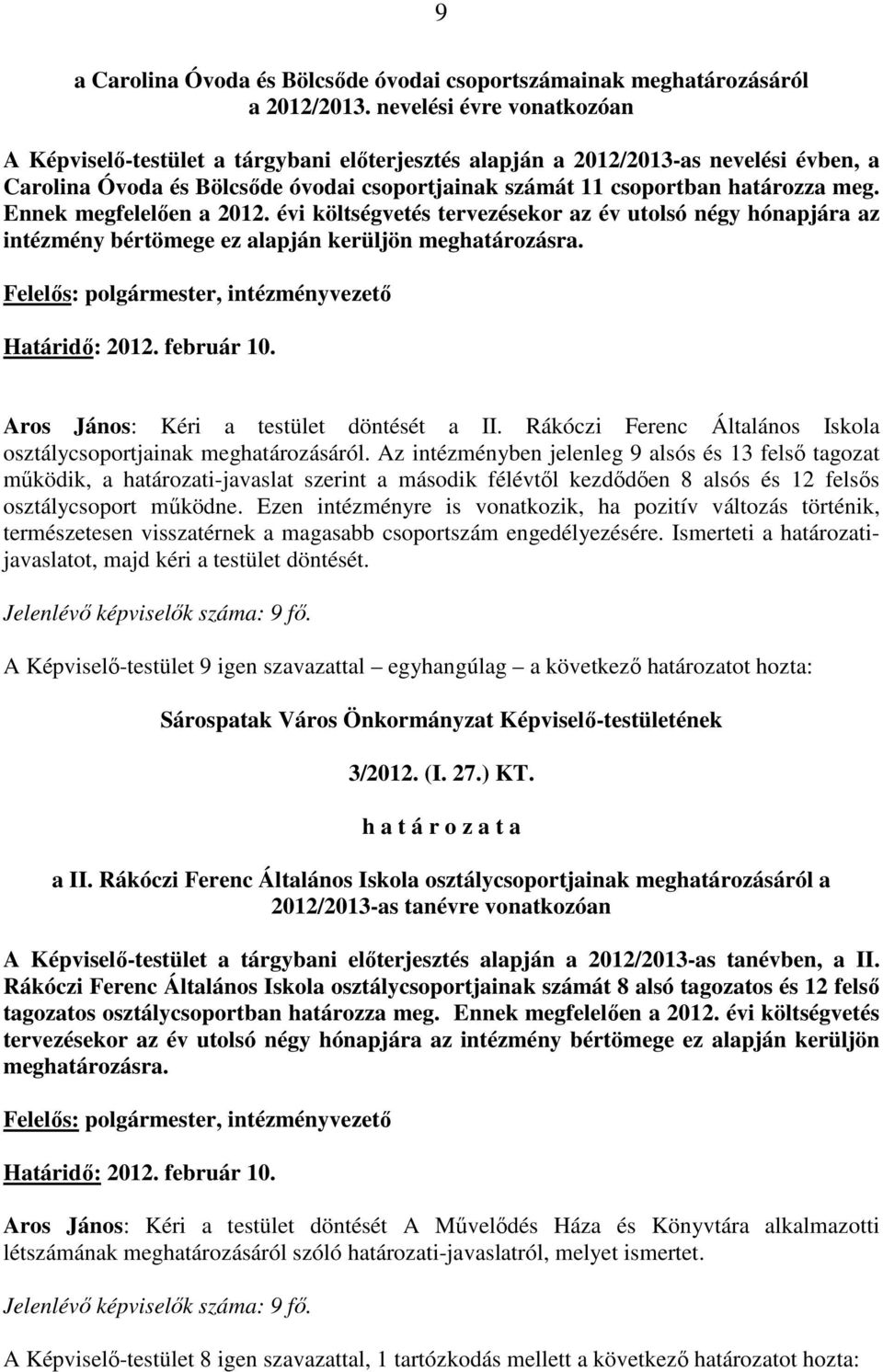 Ennek megfelelıen a 2012. évi költségvetés tervezésekor az év utolsó négy hónapjára az intézmény bértömege ez alapján kerüljön meghatározásra. Felelıs: polgármester, intézményvezetı Határidı: 2012.