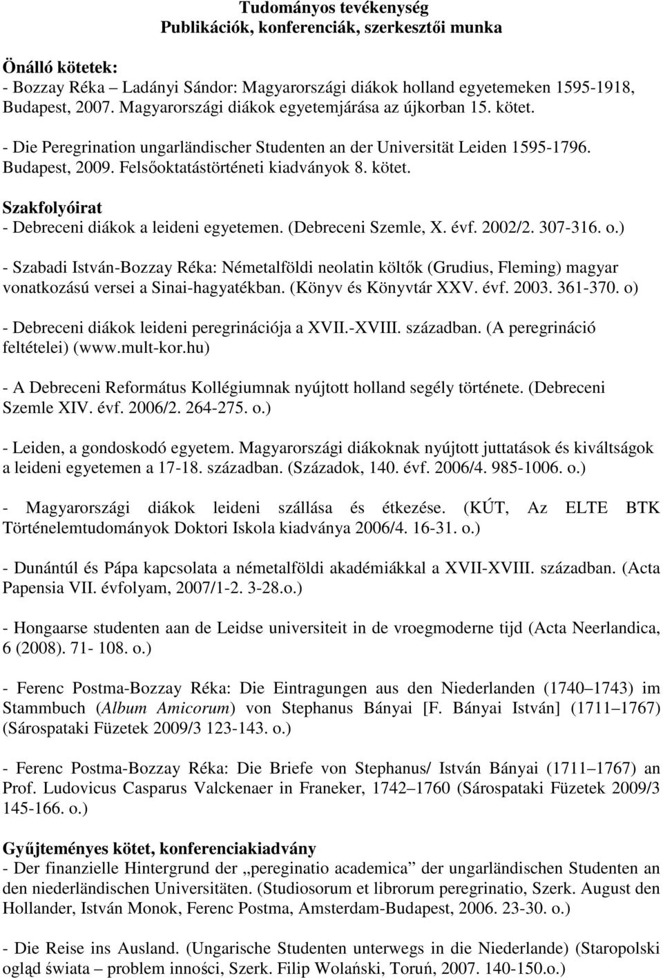 (Debreceni Szemle, X. évf. 2002/2. 307-316. o.) - Szabadi István-Bozzay Réka: Németalföldi neolatin költık (Grudius, Fleming) magyar vonatkozású versei a Sinai-hagyatékban. (Könyv és Könyvtár XXV.