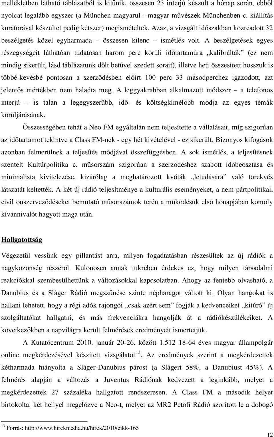 A beszélgetések egyes részegységeit láthatóan tudatosan három perc körüli időtartamúra kalibrálták (ez nem mindig sikerült, lásd táblázatunk dőlt betűvel szedett sorait), illetve heti összesített