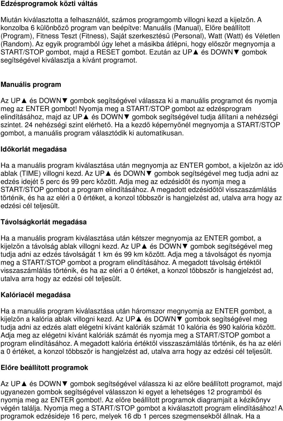 Az egyik programból úgy lehet a másikba átlépni, hogy először megnyomja a START/STOP gombot, majd a RESET gombot. Ezután az UP és DOWN gombok segítségével kiválasztja a kívánt programot.