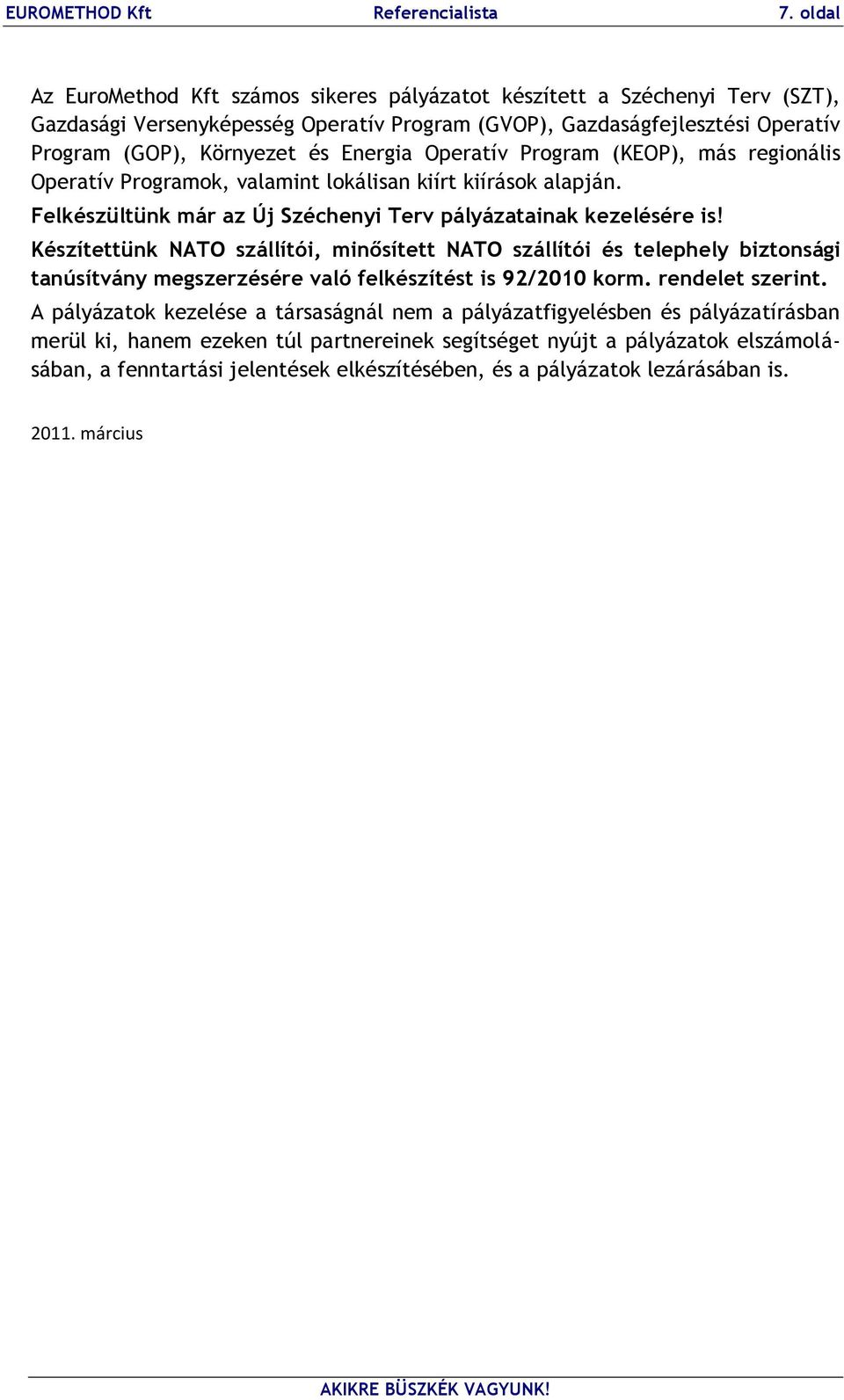 Operatív Program (KEOP), más regionális Operatív Programok, valamint lokálisan kiírt kiírások alapján. Felkészültünk már az Új Széchenyi Terv pályázatainak kezelésére is!