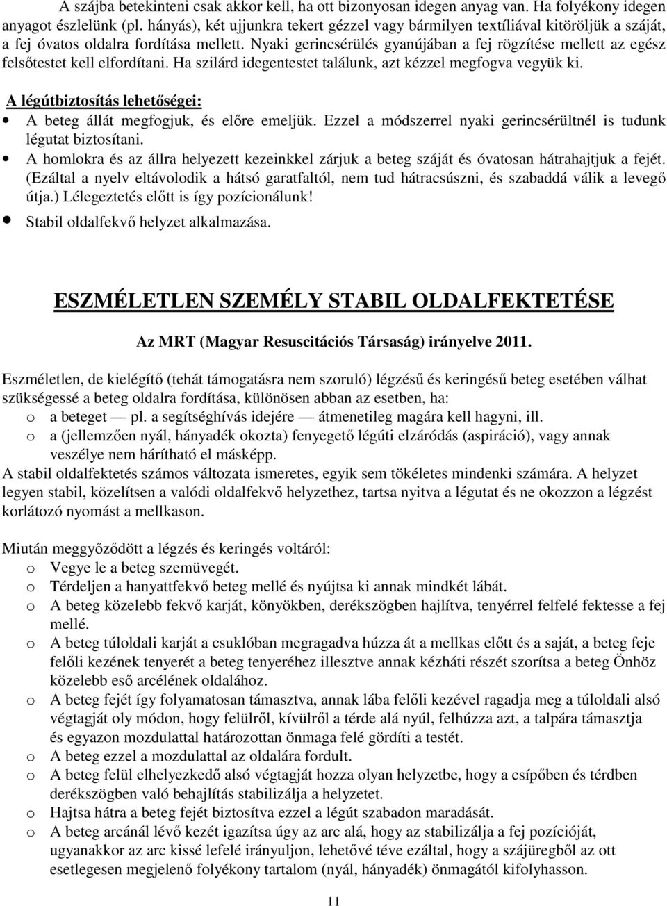 Nyaki gerincsérülés gyanújában a fej rögzítése mellett az egész felsıtestet kell elfordítani. Ha szilárd idegentestet találunk, azt kézzel megfogva vegyük ki.