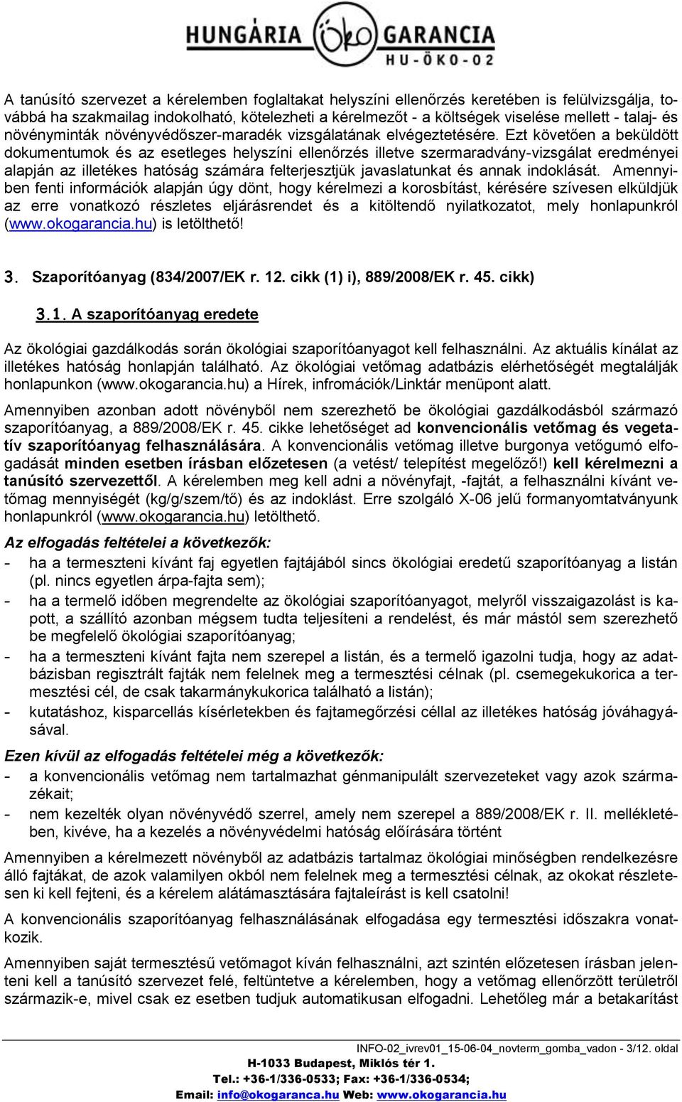 Ezt követően a beküldött dokumentumok és az esetleges helyszíni ellenőrzés illetve szermaradvány-vizsgálat eredményei alapján az illetékes hatóság számára felterjesztjük javaslatunkat és annak