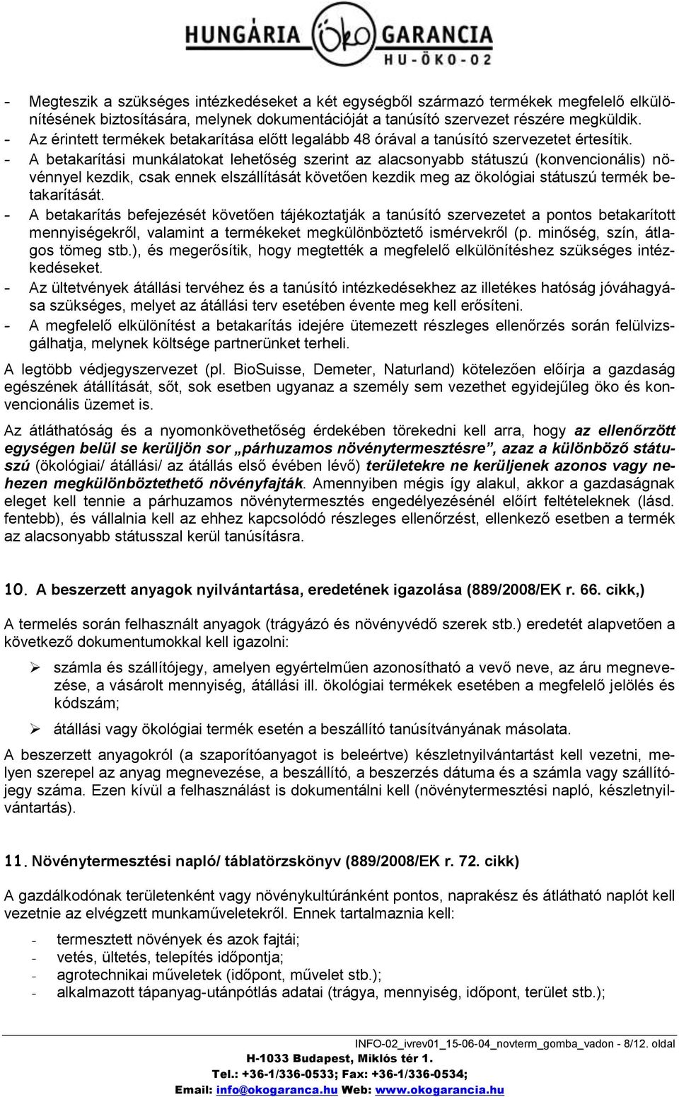 - A betakarítási munkálatokat lehetőség szerint az alacsonyabb státuszú (konvencionális) növénnyel kezdik, csak ennek elszállítását követően kezdik meg az ökológiai státuszú termék betakarítását.