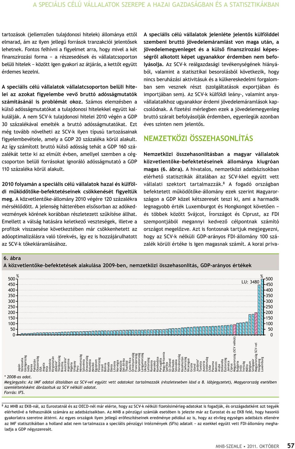 A speciális célú vállalatok vállalatcsoporton belüli hitelei az azokat figyelembe vevő bruttó adósságmutatók számításánál is problémát okoz.