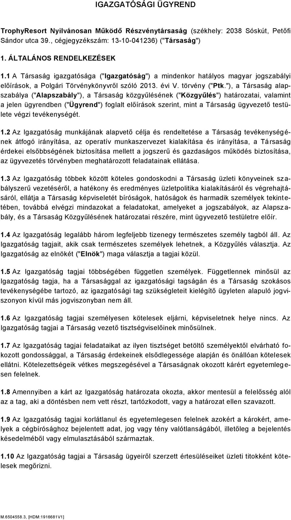 "), a Társaság alapszabálya ("Alapszabály"), a Társaság közgyűlésének ("Közgyűlés") határozatai, valamint a jelen ügyrendben ("Ügyrend") foglalt előírások szerint, mint a Társaság ügyvezető testülete