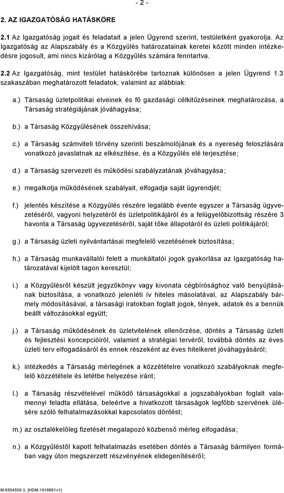 2 Az Igazgatóság, mint testület hatáskörébe tartoznak különösen a jelen Ügyrend 1.3 szakaszában meghatározott feladatok, valamint az alábbiak: a.