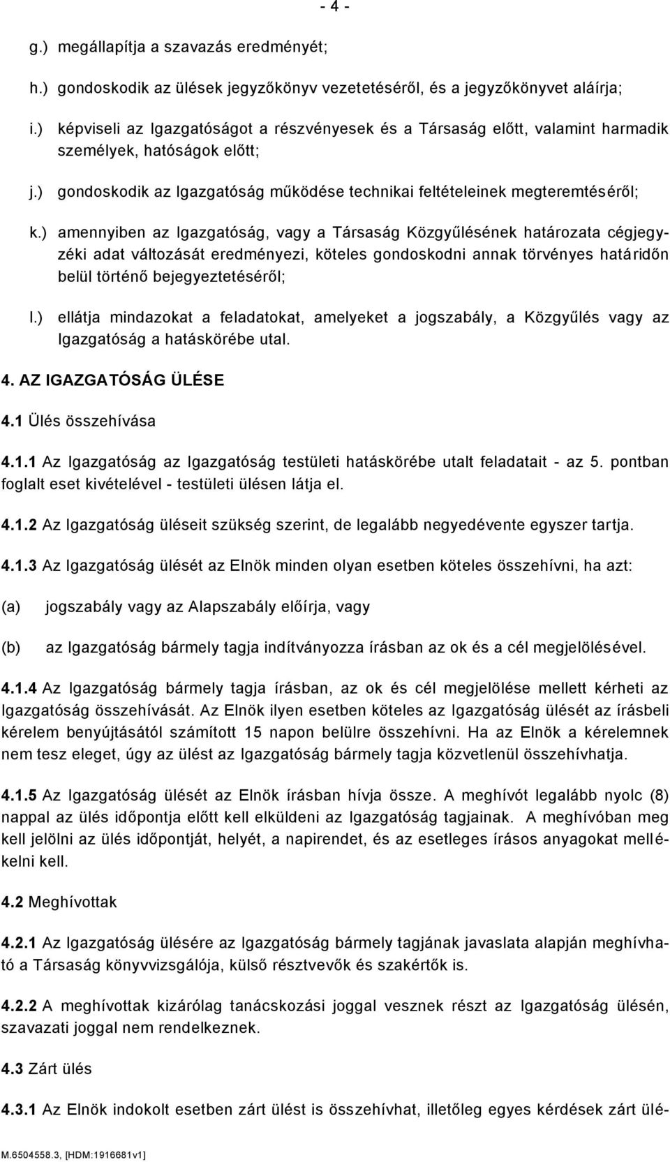 ) amennyiben az Igazgatóság, vagy a Társaság Közgyűlésének határozata cégjegyzéki adat változását eredményezi, köteles gondoskodni annak törvényes határidőn belül történő bejegyeztetéséről; l.