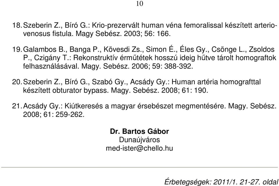 2006; 59: 388-392. 20. Szeberin Z., Bíró G., Szabó Gy., Acsády Gy.: Human artéria homografttal készített obturator bypass. Magy. Sebész. 2008; 61: 190. 21.