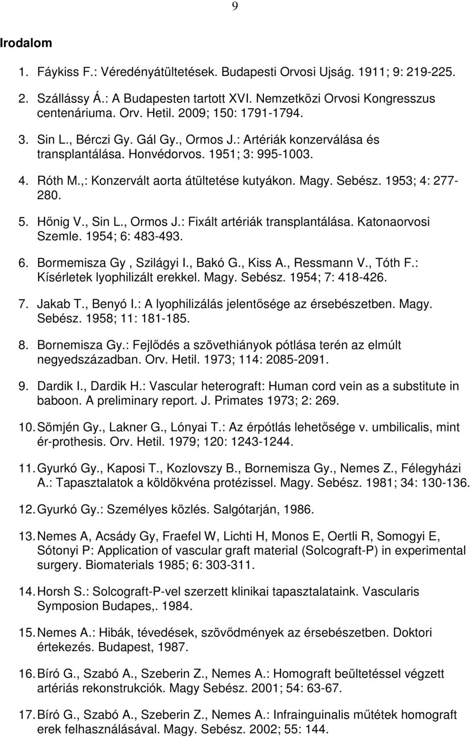 Sebész. 1953; 4: 277-280. 5. Hınig V., Sin L., Ormos J.: Fixált artériák transplantálása. Katonaorvosi Szemle. 1954; 6: 483-493. 6. Bormemisza Gy, Szilágyi I., Bakó G., Kiss A., Ressmann V., Tóth F.