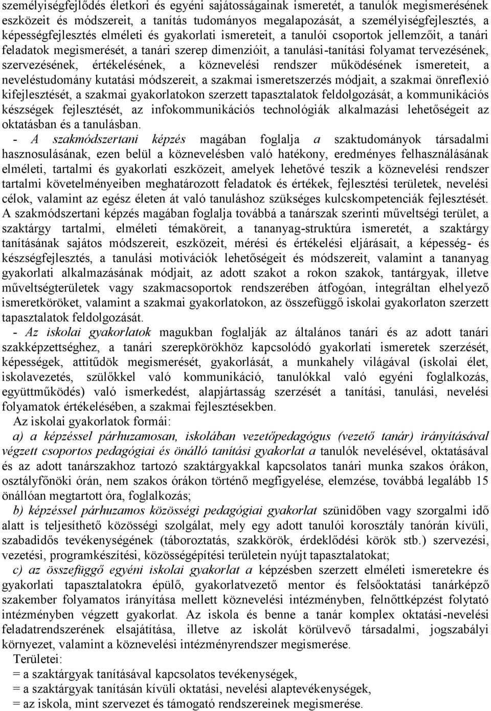 értékelésének, a köznevelési rendszer működésének ismereteit, a neveléstudomány kutatási módszereit, a szakmai ismeretszerzés módjait, a szakmai önreflexió kifejlesztését, a szakmai gyakorlatokon