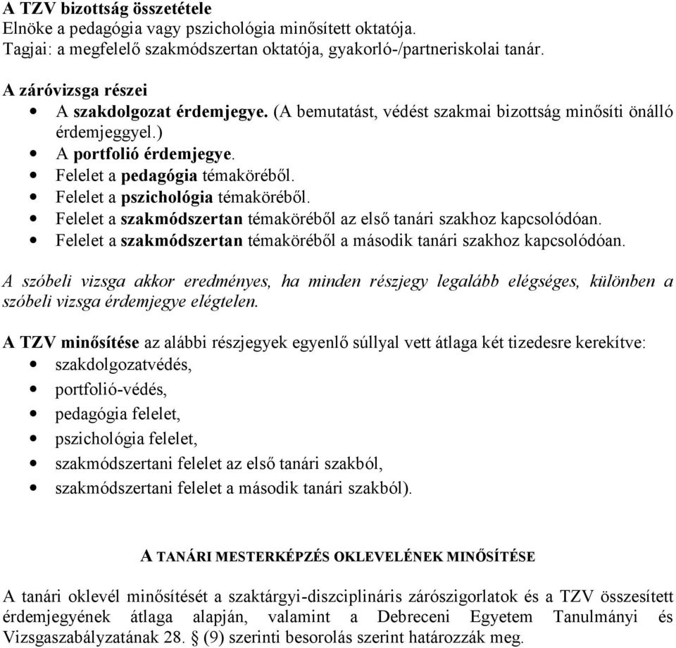 Felelet a pszichológia témaköréből. Felelet a szakmódszertan témaköréből az első tanári szakhoz kapcsolódóan. Felelet a szakmódszertan témaköréből a második tanári szakhoz kapcsolódóan.