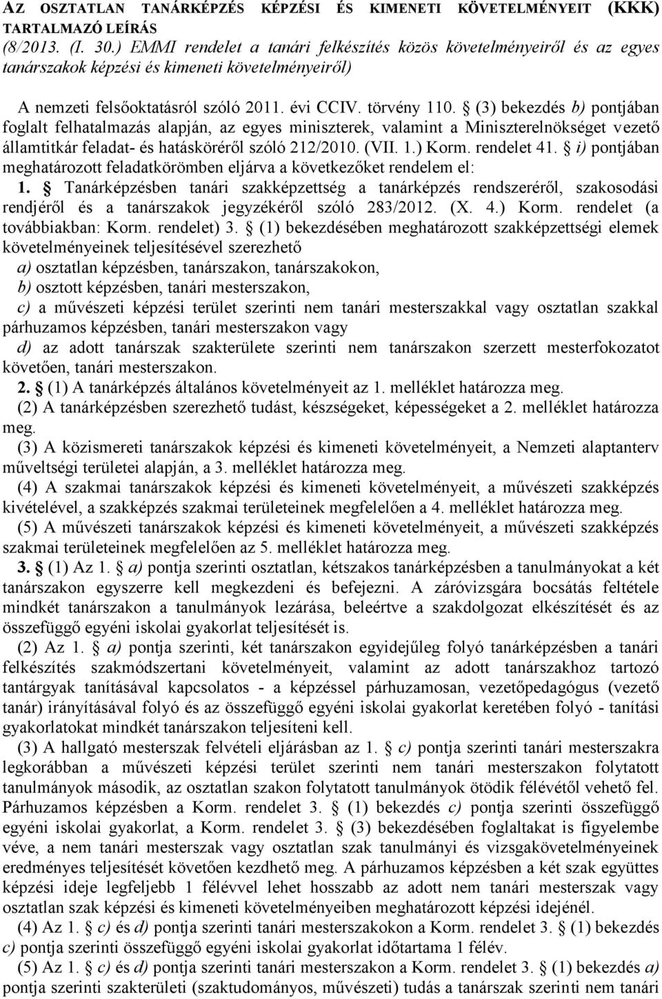 (3) bekezdés b) pontjában foglalt felhatalmazás alapján, az egyes miniszterek, valamint a Miniszterelnökséget vezető államtitkár feladat- és hatásköréről szóló 212/2010. (VII. 1.) Korm. rendelet 41.