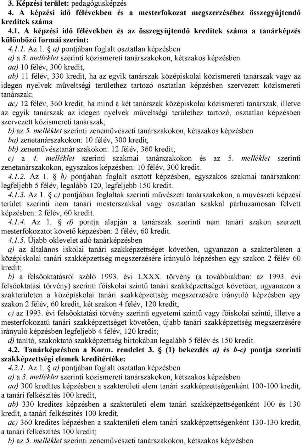 melléklet szerinti közismereti tanárszakokon, kétszakos képzésben aa) 10 félév, 300 kredit, ab) 11 félév, 330 kredit, ha az egyik tanárszak középiskolai közismereti tanárszak vagy az idegen nyelvek