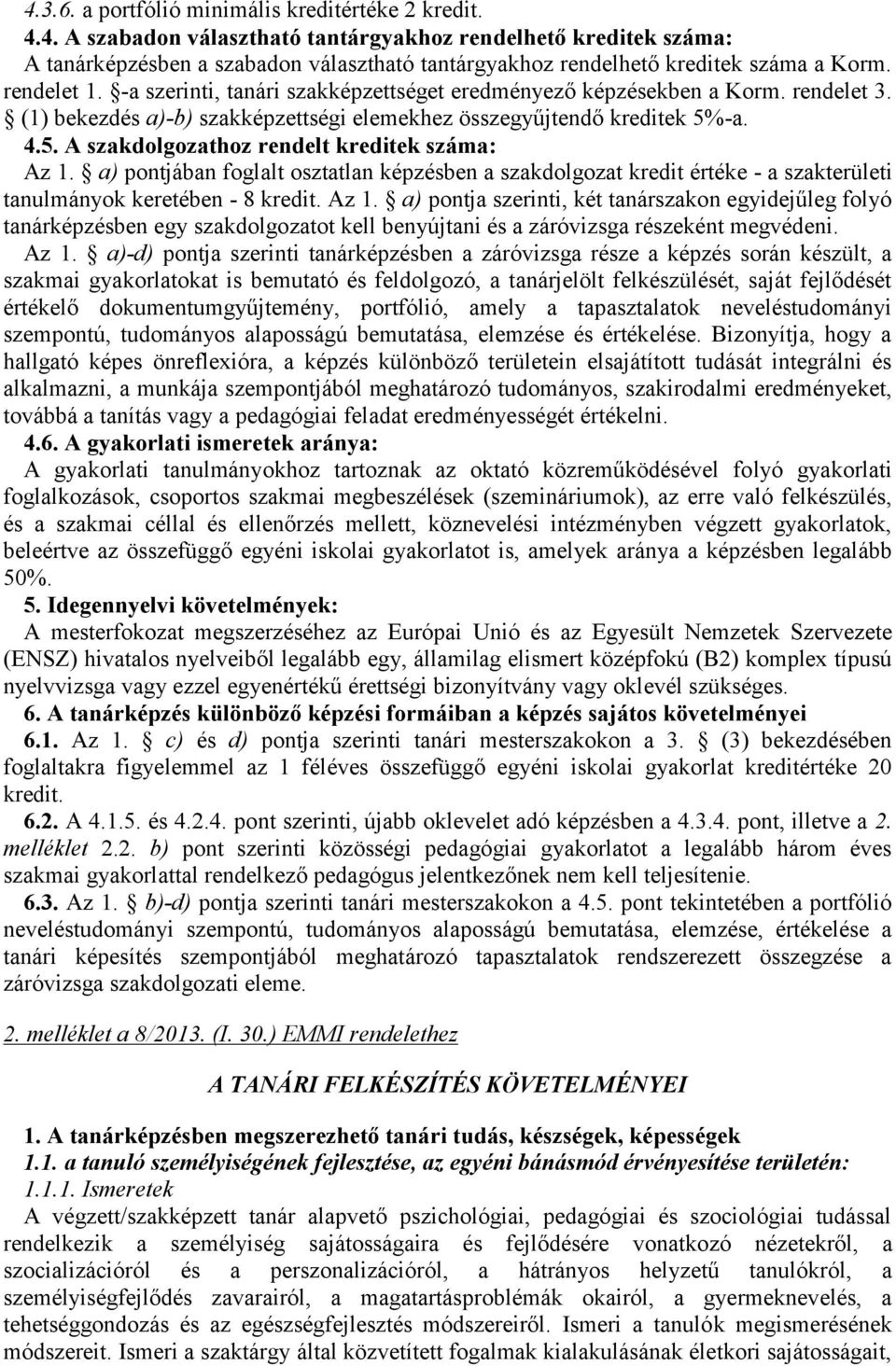 -a. 4.5. A szakdolgozathoz rendelt kreditek száma: Az 1. a) pontjában foglalt osztatlan képzésben a szakdolgozat kredit értéke - a szakterületi tanulmányok keretében - 8 kredit. Az 1. a) pontja szerinti, két tanárszakon egyidejűleg folyó tanárképzésben egy szakdolgozatot kell benyújtani és a záróvizsga részeként megvédeni.