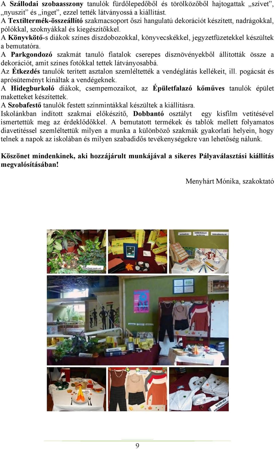 A Könyvkötő-s diákok színes díszdobozokkal, könyvecskékkel, jegyzetfüzetekkel készültek a bemutatóra.