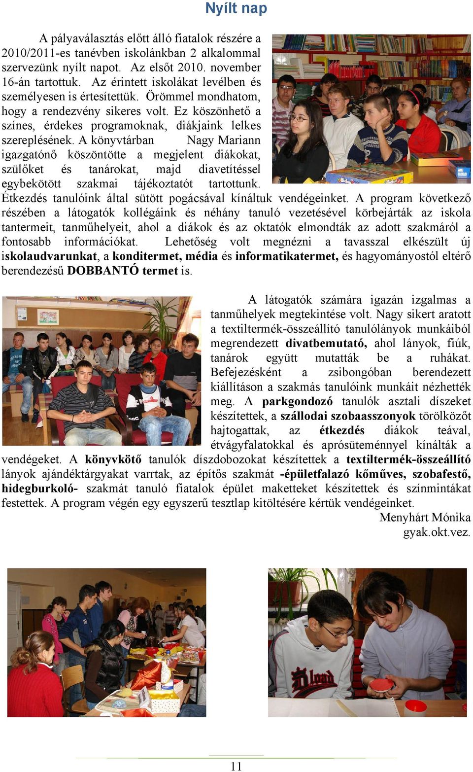 A könyvtárban Nagy Mariann igazgatónő köszöntötte a megjelent diákokat, szülőket és tanárokat, majd diavetítéssel egybekötött szakmai tájékoztatót tartottunk.