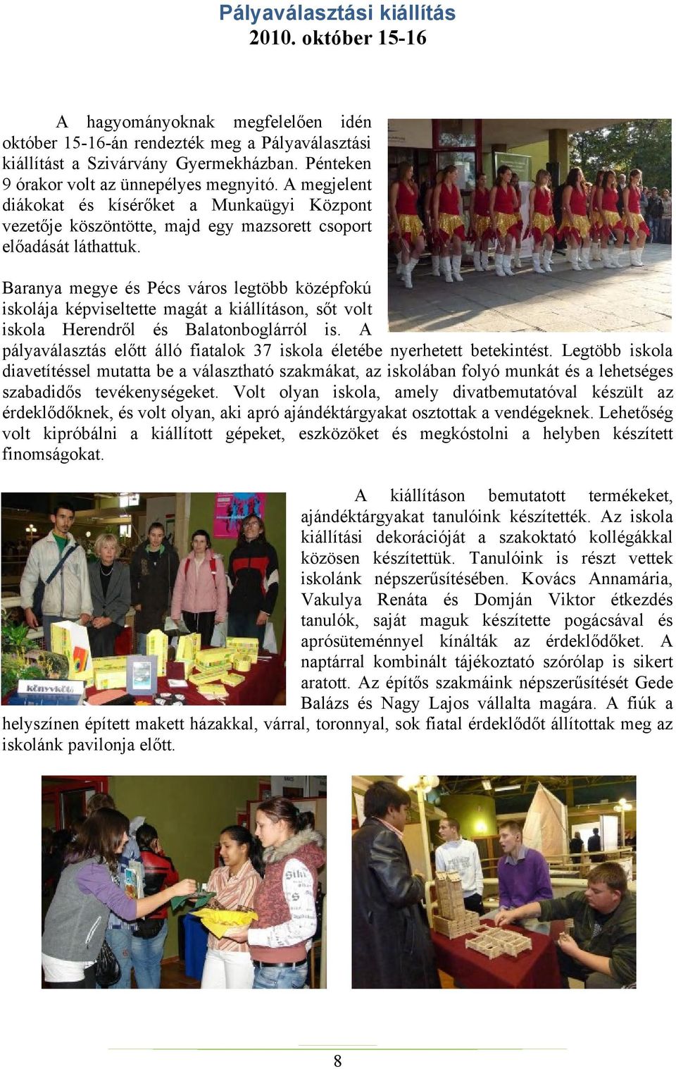 Baranya megye és Pécs város legtöbb középfokú iskolája képviseltette magát a kiállításon, sőt volt iskola Herendről és Balatonboglárról is.