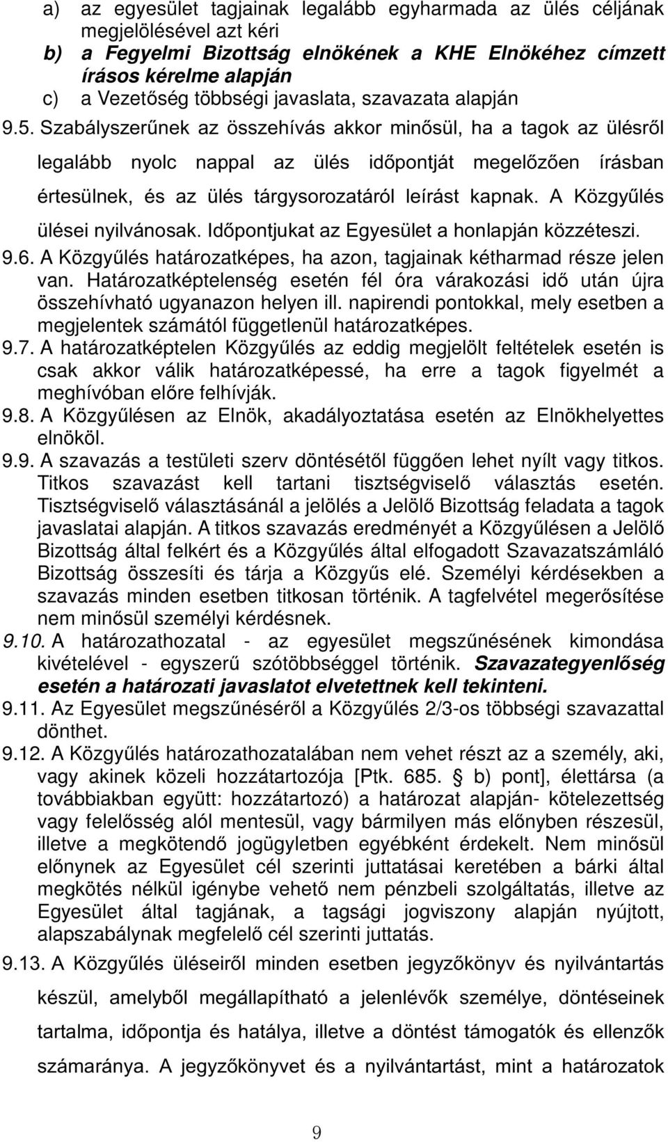 Szabályszerűnek az összehívás akkor minősül, ha a tagok az ülésről legalább nyolc nappal az ülés időpontját megelőzően írásban értesülnek, és az ülés tárgysorozatáról leírást kapnak.