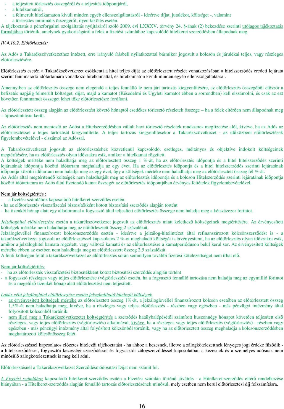 -ának (2) bekezdése szerinti utólagos tájékoztatás formájában történik, amelynek gyakoriságáról a felek a fizetési számlához kapcsolódó hitelkeret szerződésben állapodnak meg. IV.4.10.2. Előtörlesztés: Az Adós a Takarékszövetkezethez intézett, erre irányuló írásbeli nyilatkozattal bármikor jogosult a kölcsön és járulékai teljes, vagy részleges előtörlesztésére.