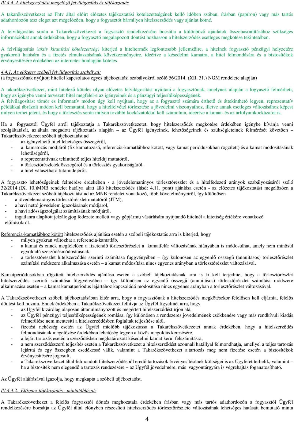 A felvilágosítás során a Takarékszövetkezet a fogyasztó rendelkezésére bocsátja a különböző ajánlatok összehasonlításához szükséges információkat annak érdekében, hogy a fogyasztó megalapozott