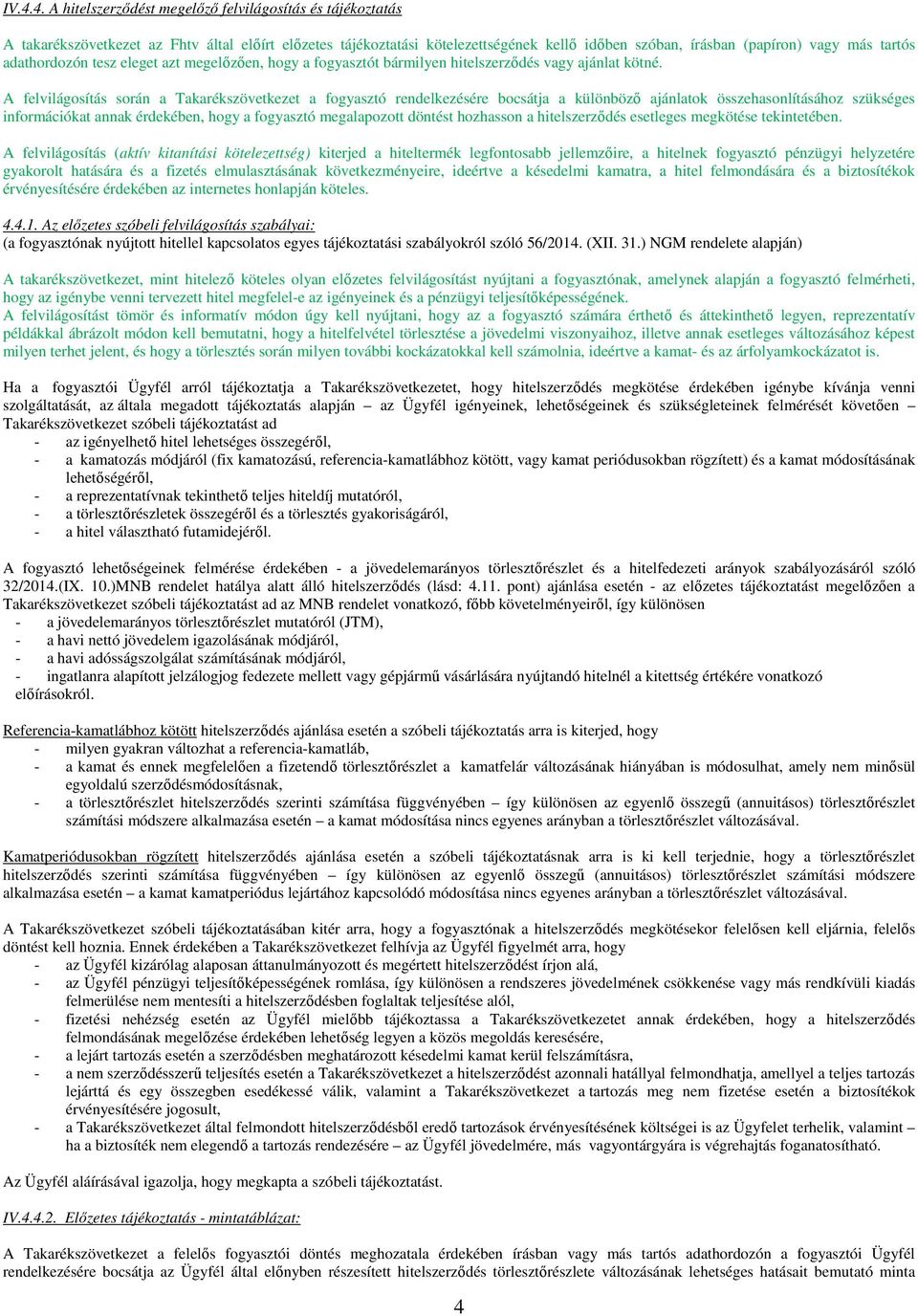 A felvilágosítás során a Takarékszövetkezet a fogyasztó rendelkezésére bocsátja a különböző ajánlatok összehasonlításához szükséges információkat annak érdekében, hogy a fogyasztó megalapozott