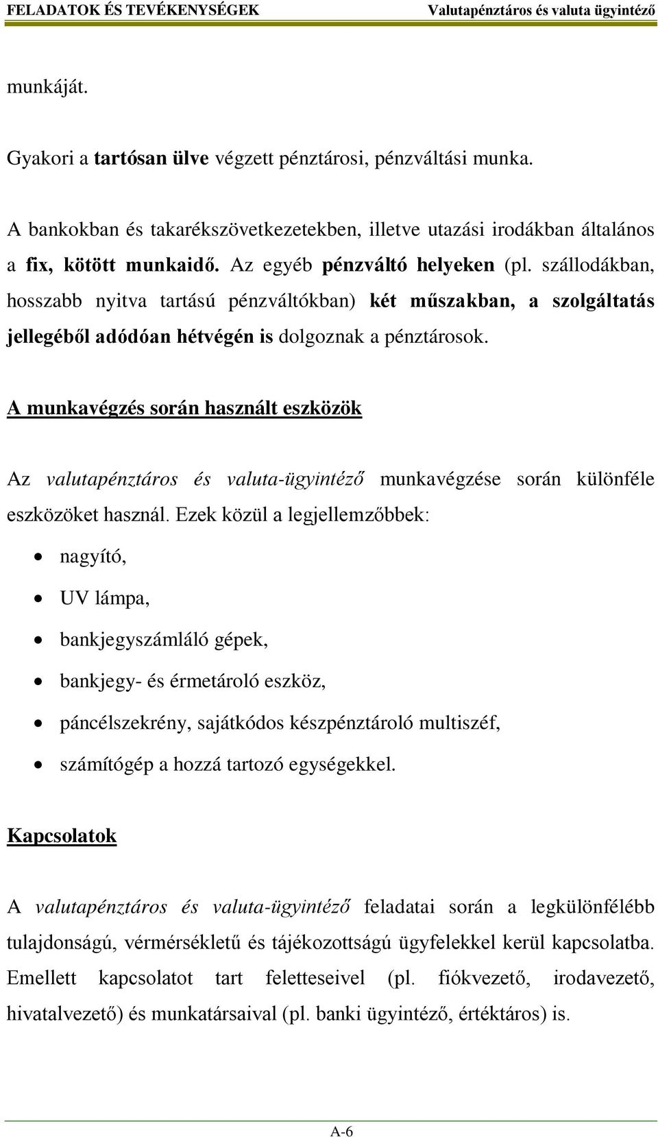 A munkavégzés során használt eszközök Az valutapénztáros és valuta-ügyintéző munkavégzése során különféle eszközöket használ.