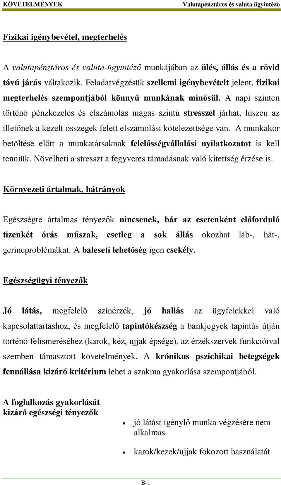 A napi szinten történő pénzkezelés és elszámolás magas szintű stresszel járhat, hiszen az illetőnek a kezelt összegek felett elszámolási kötelezettsége van.