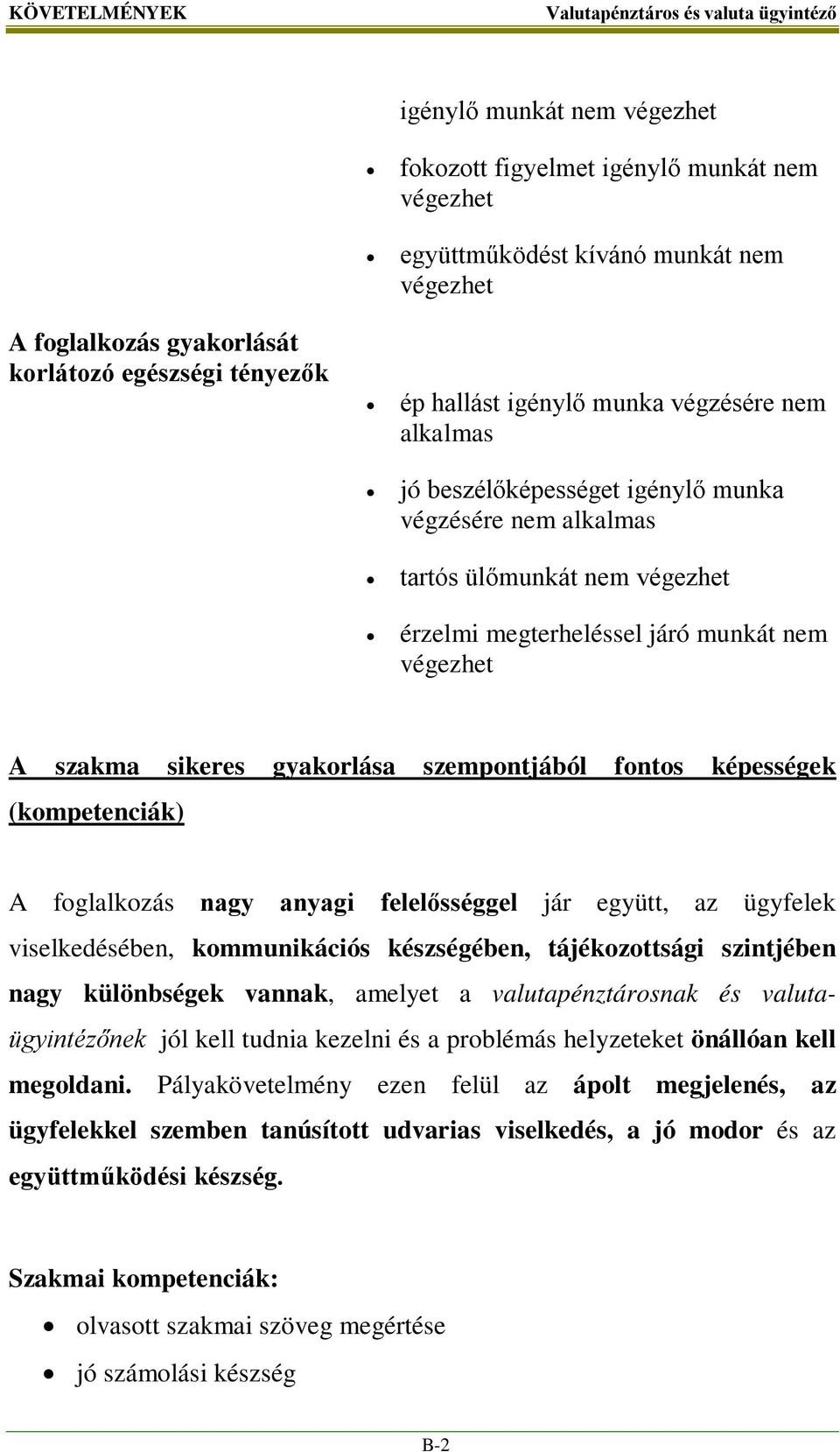 gyakorlása szempontjából fontos képességek (kompetenciák) A foglalkozás nagy anyagi felelősséggel jár együtt, az ügyfelek viselkedésében, kommunikációs készségében, tájékozottsági szintjében nagy