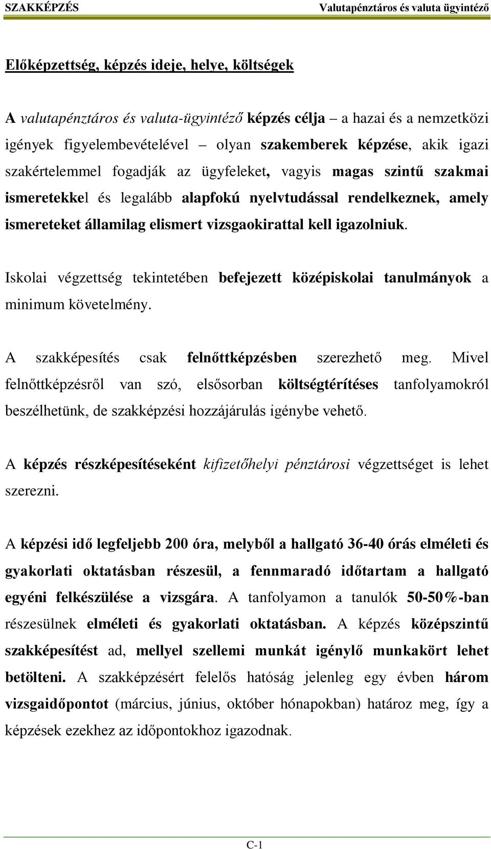 Iskolai végzettség tekintetében befejezett középiskolai tanulmányok a minimum követelmény. A szakképesítés csak felnőttképzésben szerezhető meg.