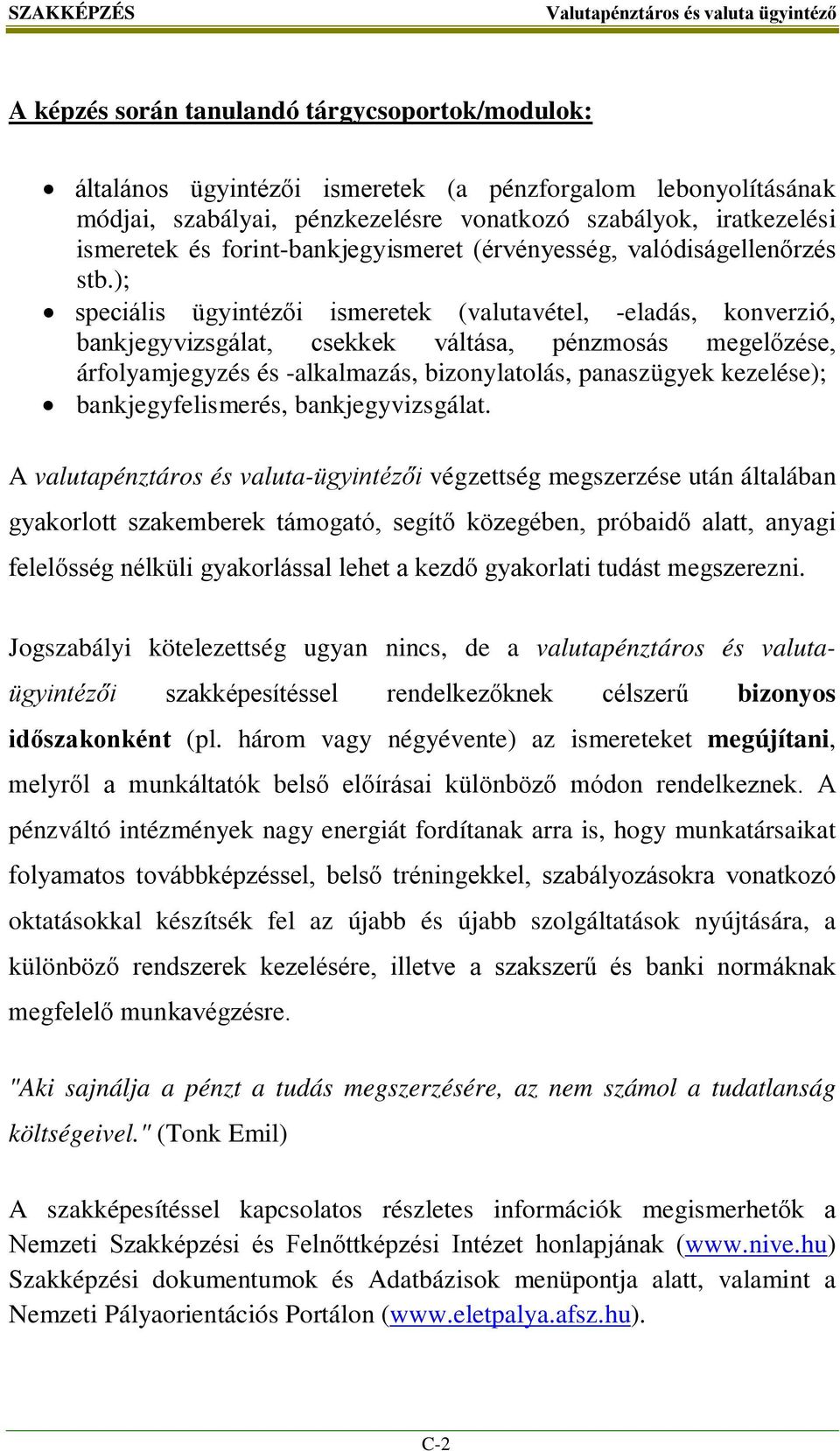 ); speciális ügyintézői ismeretek (valutavétel, -eladás, konverzió, bankjegyvizsgálat, csekkek váltása, pénzmosás megelőzése, árfolyamjegyzés és -alkalmazás, bizonylatolás, panaszügyek kezelése);