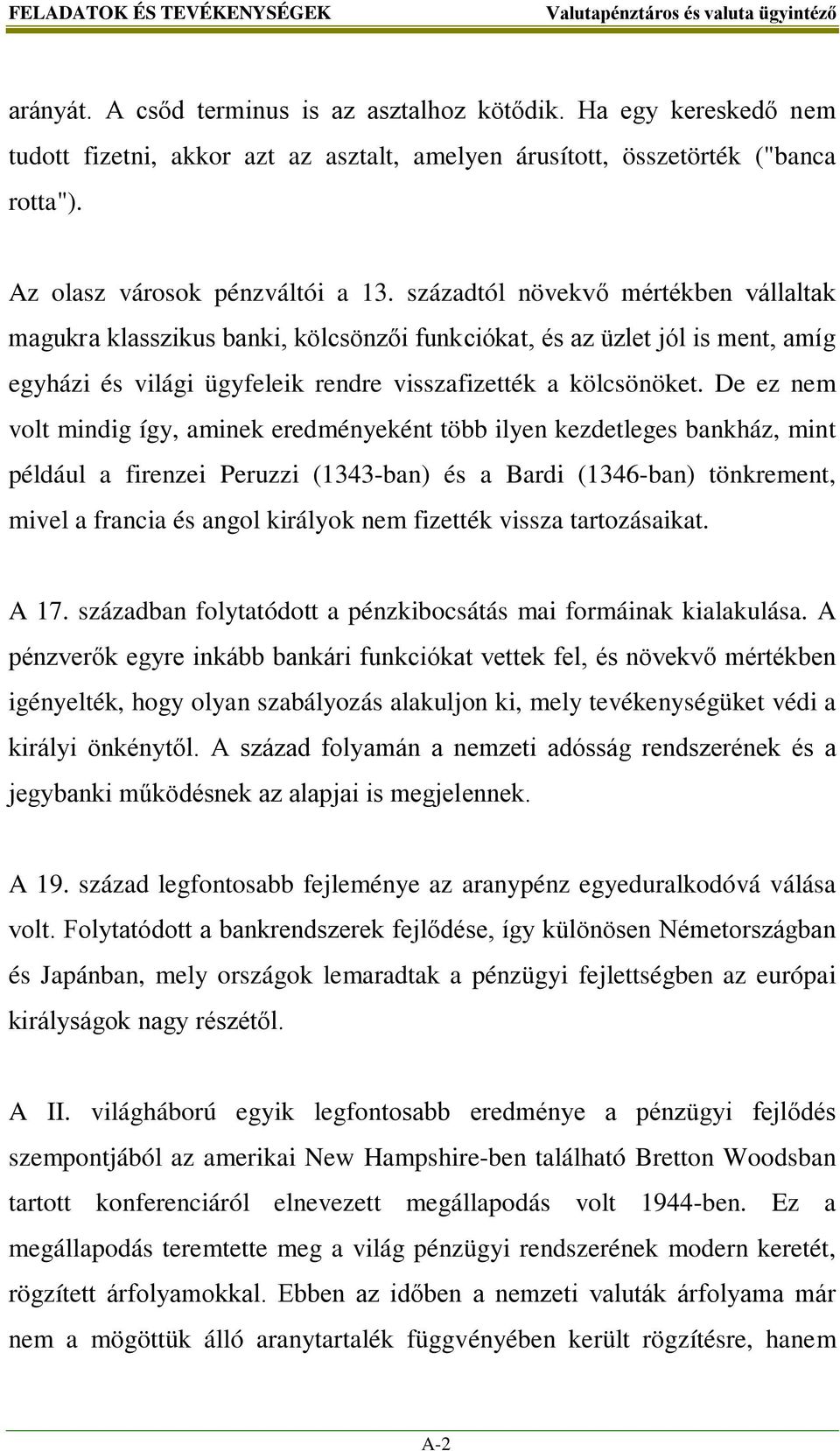 századtól növekvő mértékben vállaltak magukra klasszikus banki, kölcsönzői funkciókat, és az üzlet jól is ment, amíg egyházi és világi ügyfeleik rendre visszafizették a kölcsönöket.