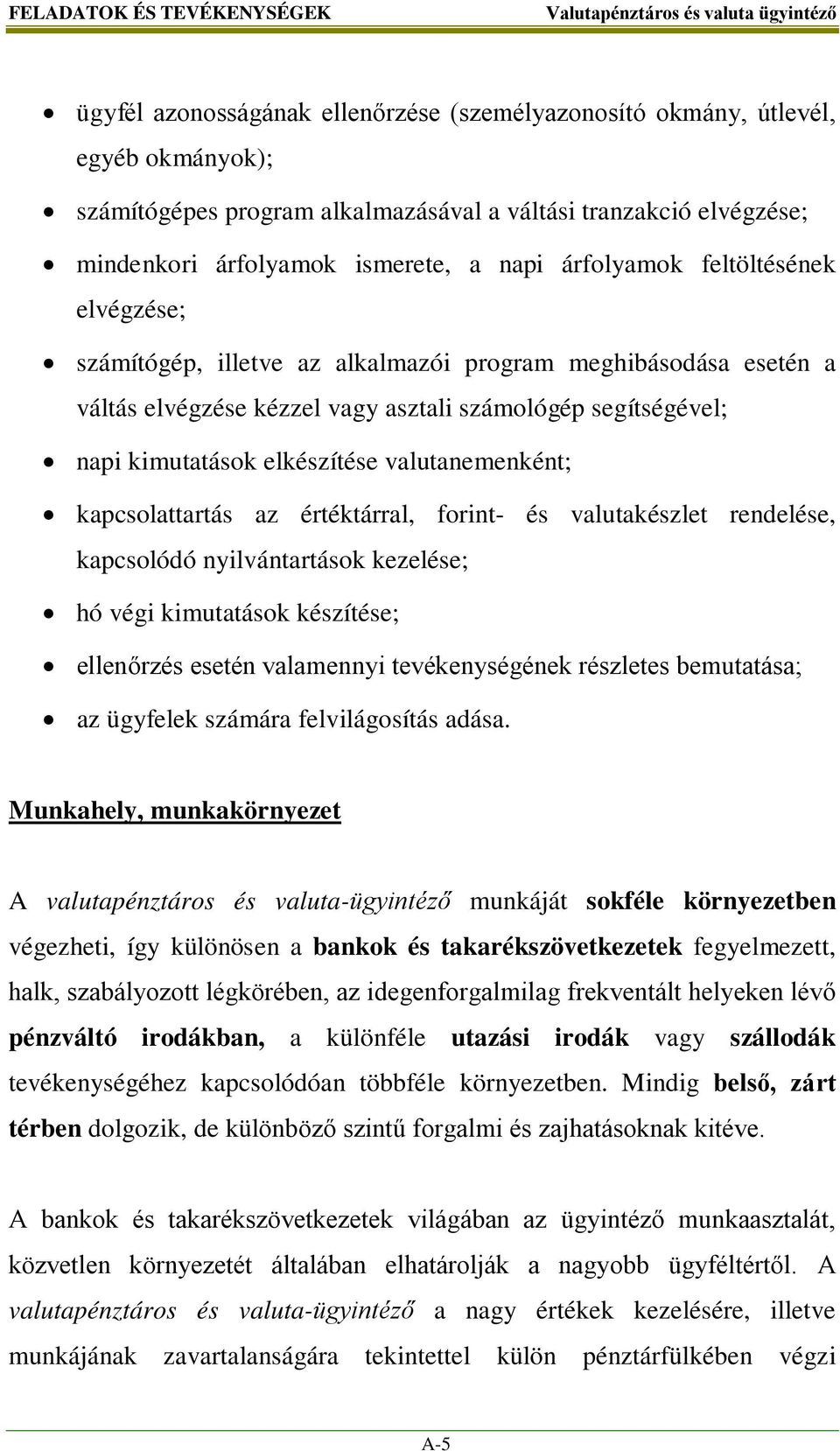 kimutatások elkészítése valutanemenként; kapcsolattartás az értéktárral, forint- és valutakészlet rendelése, kapcsolódó nyilvántartások kezelése; hó végi kimutatások készítése; ellenőrzés esetén