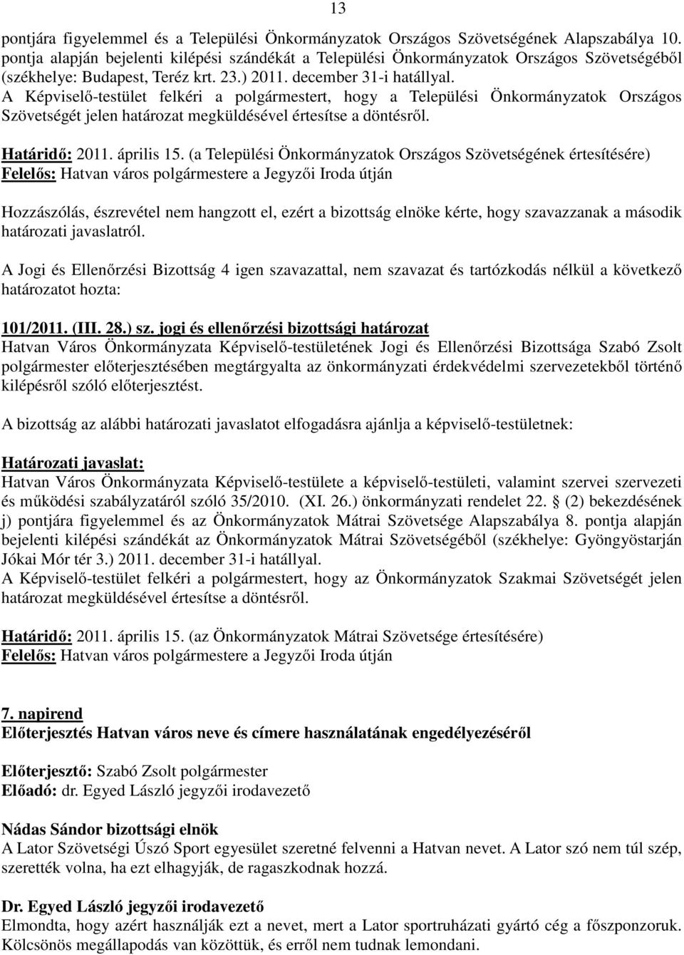 A Képviselő-testület felkéri a polgármestert, hogy a Települési Önkormányzatok Országos Szövetségét jelen határozat megküldésével értesítse a döntésről. Határidő: 2011. április 15.