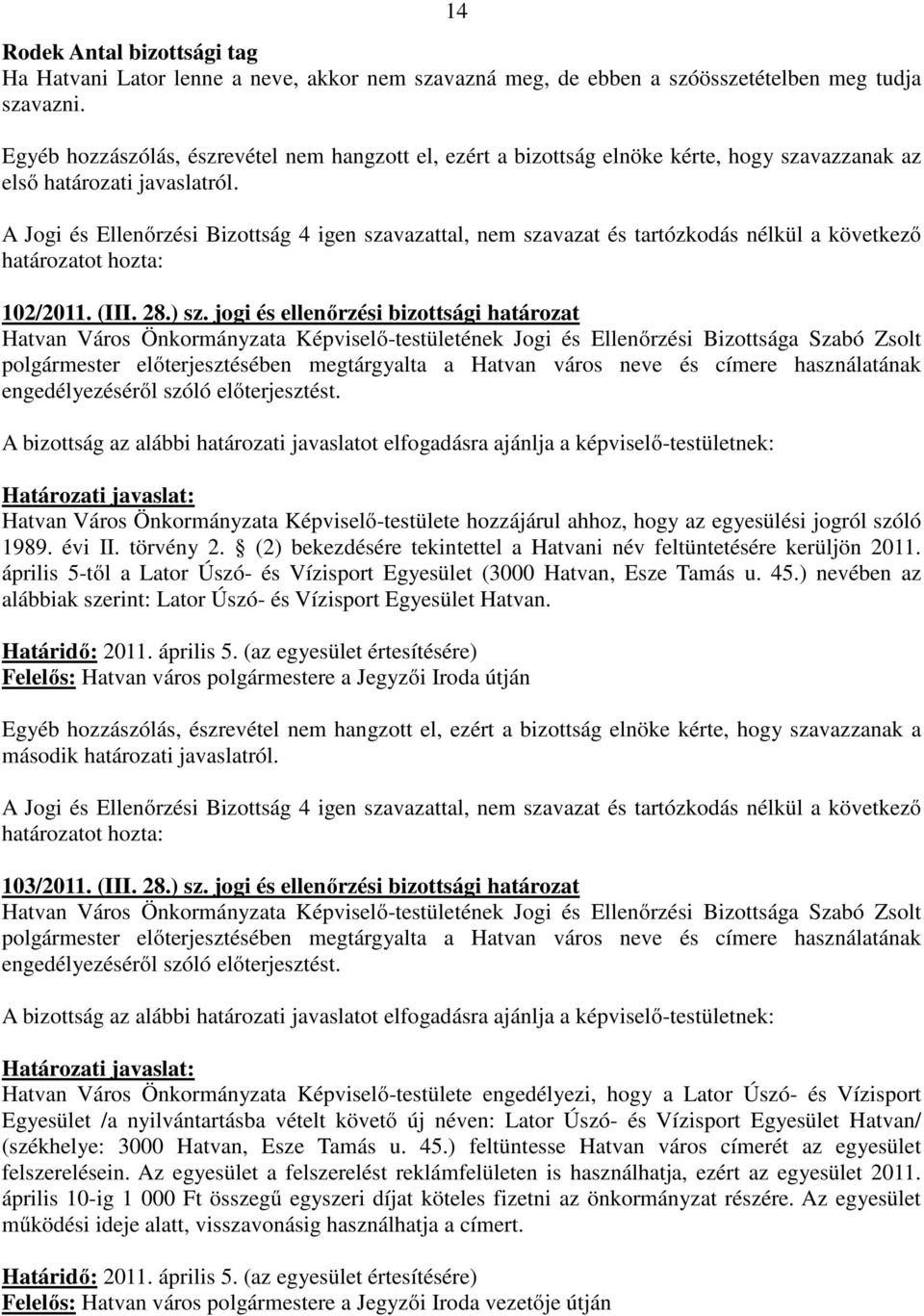 Hatvan Város Önkormányzata Képviselő-testülete hozzájárul ahhoz, hogy az egyesülési jogról szóló 1989. évi II. törvény 2. (2) bekezdésére tekintettel a Hatvani név feltüntetésére kerüljön 2011.