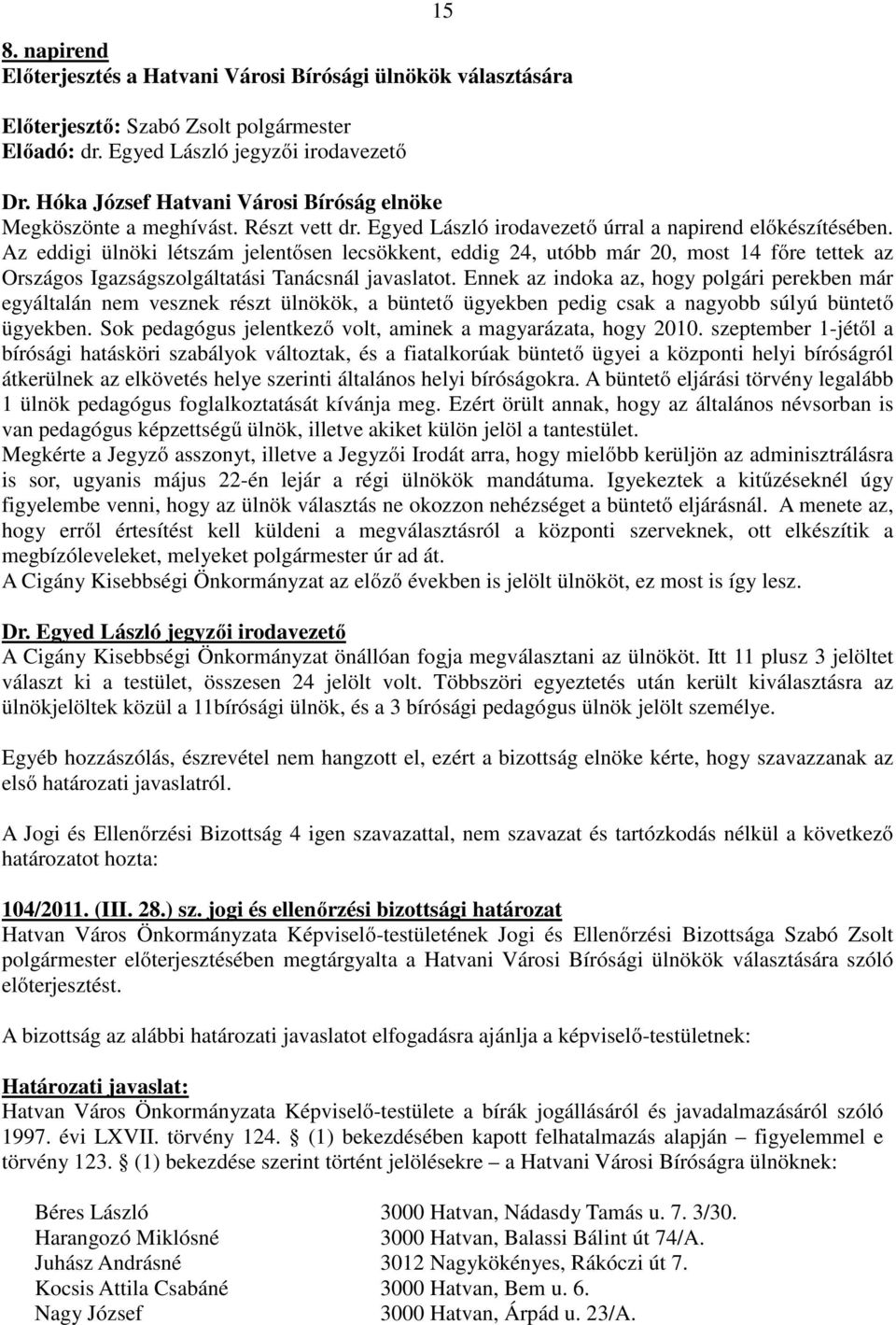 Az eddigi ülnöki létszám jelentősen lecsökkent, eddig 24, utóbb már 20, most 14 főre tettek az Országos Igazságszolgáltatási Tanácsnál javaslatot.