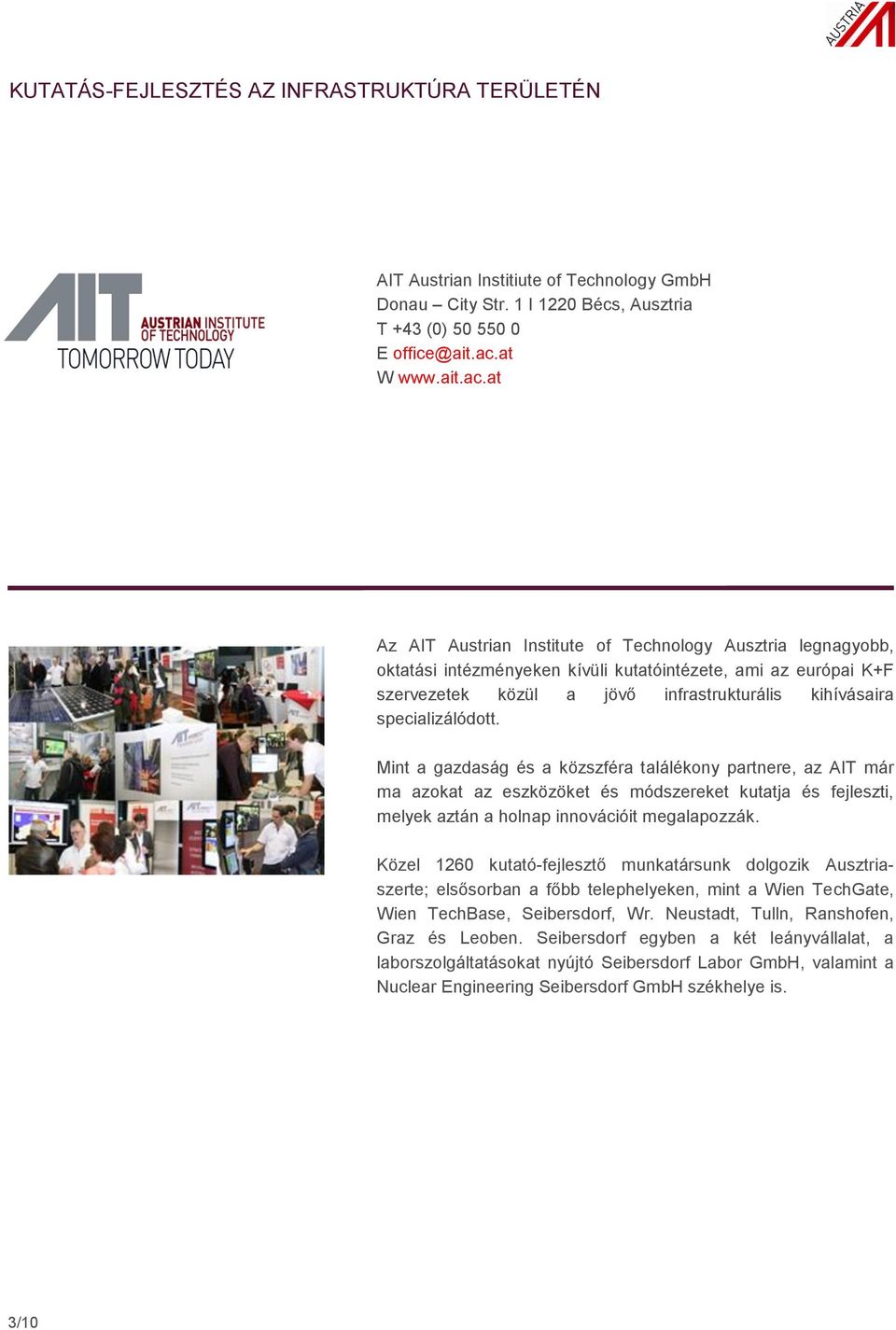 at Az AIT Austrian Institute of Technology Ausztria legnagyobb, oktatási intézményeken kívüli kutatóintézete, ami az európai K+F szervezetek közül a jövő infrastrukturális kihívásaira