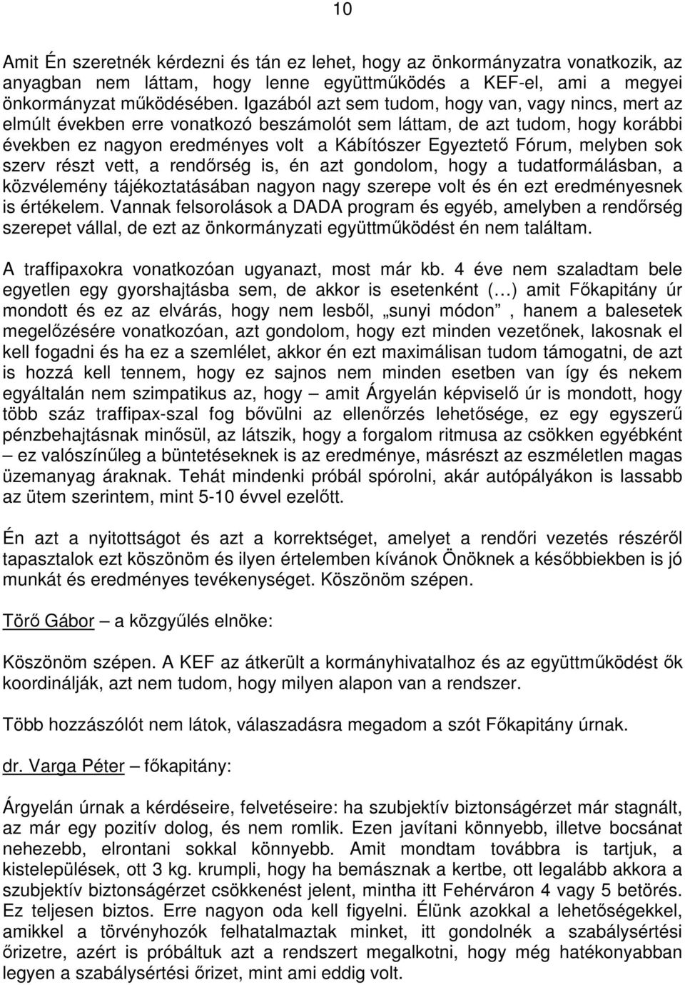 melyben sok szerv részt vett, a rendırség is, én azt gondolom, hogy a tudatformálásban, a közvélemény tájékoztatásában nagyon nagy szerepe volt és én ezt eredményesnek is értékelem.