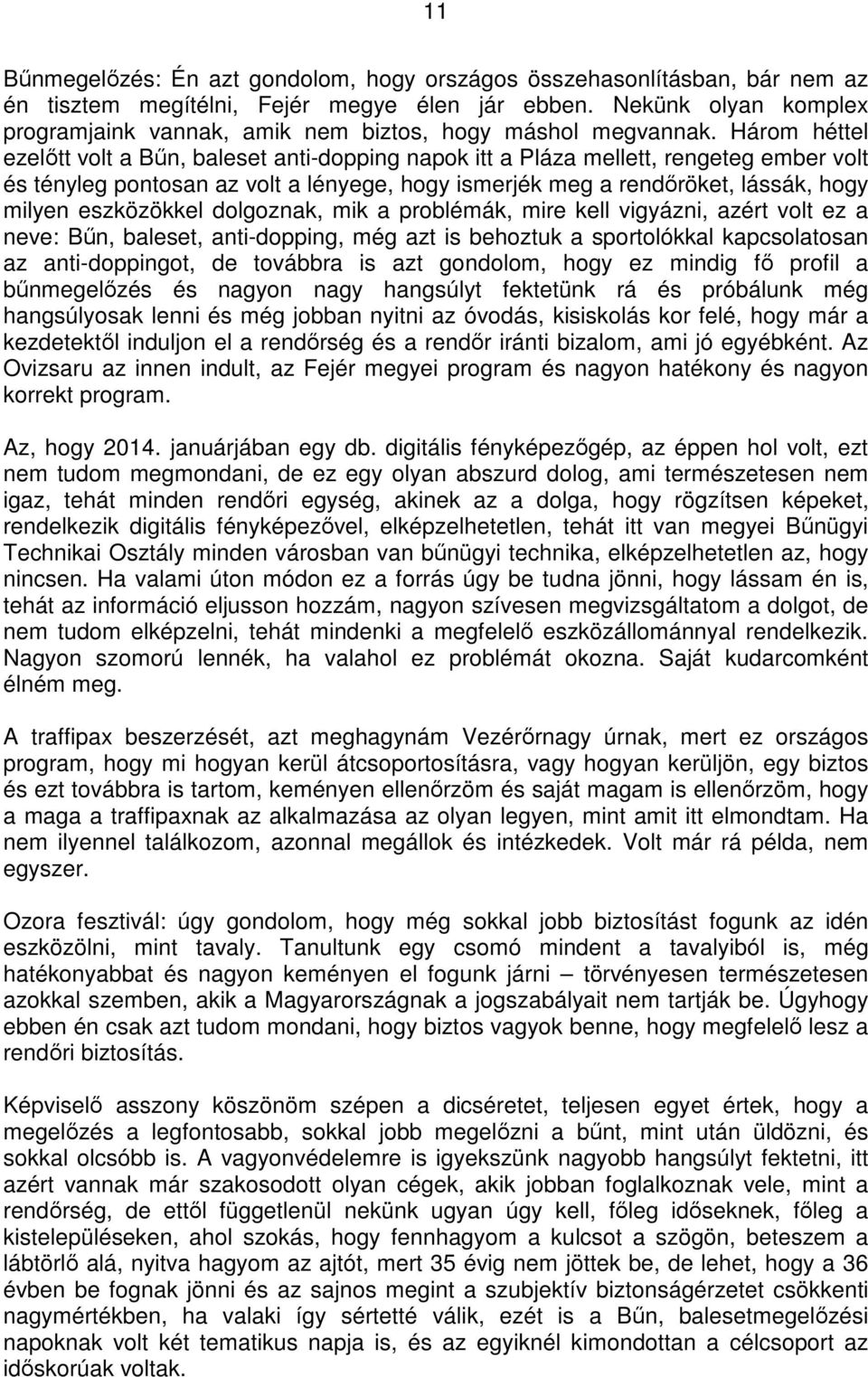 Három héttel ezelıtt volt a Bőn, baleset anti-dopping napok itt a Pláza mellett, rengeteg ember volt és tényleg pontosan az volt a lényege, hogy ismerjék meg a rendıröket, lássák, hogy milyen