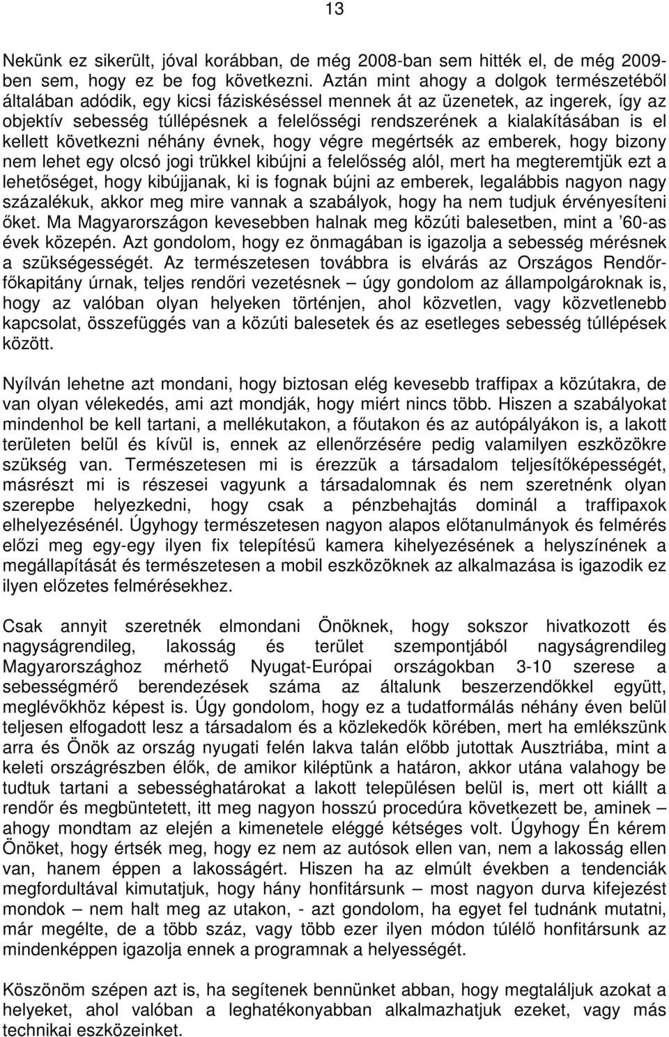 is el kellett következni néhány évnek, hogy végre megértsék az emberek, hogy bizony nem lehet egy olcsó jogi trükkel kibújni a felelısség alól, mert ha megteremtjük ezt a lehetıséget, hogy