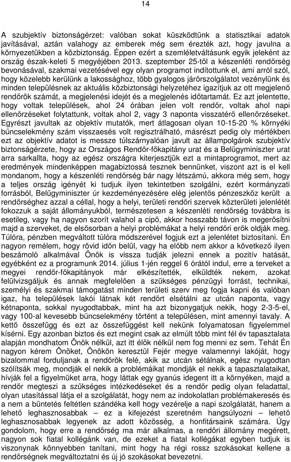 szeptember 25-tıl a készenléti rendırség bevonásával, szakmai vezetésével egy olyan programot indítottunk el, ami arról szól, hogy közelebb kerülünk a lakossághoz, több gyalogos járırszolgálatot