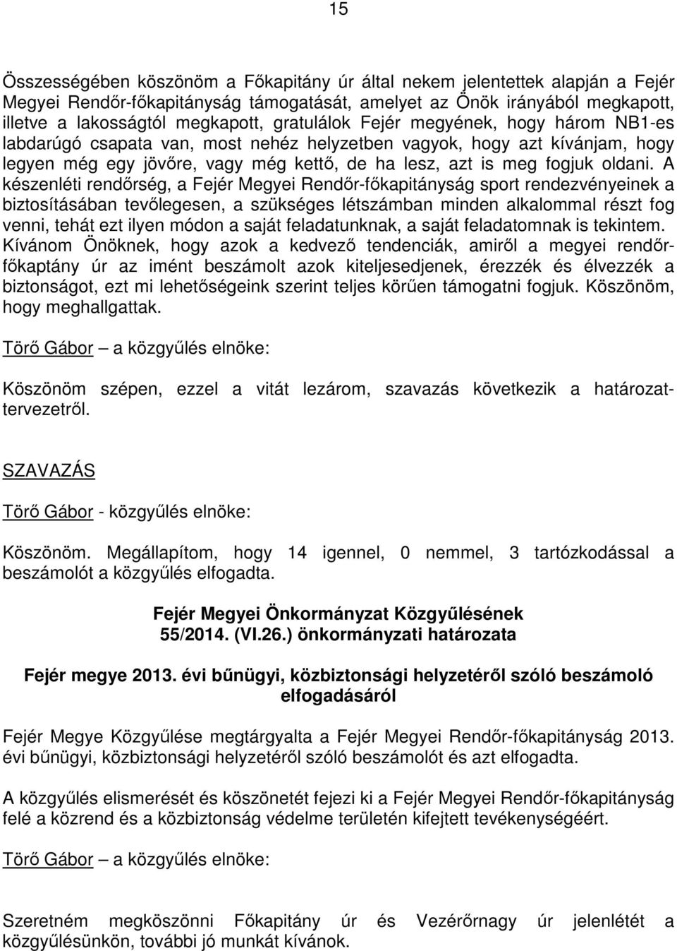 A készenléti rendırség, a Fejér Megyei Rendır-fıkapitányság sport rendezvényeinek a biztosításában tevılegesen, a szükséges létszámban minden alkalommal részt fog venni, tehát ezt ilyen módon a saját