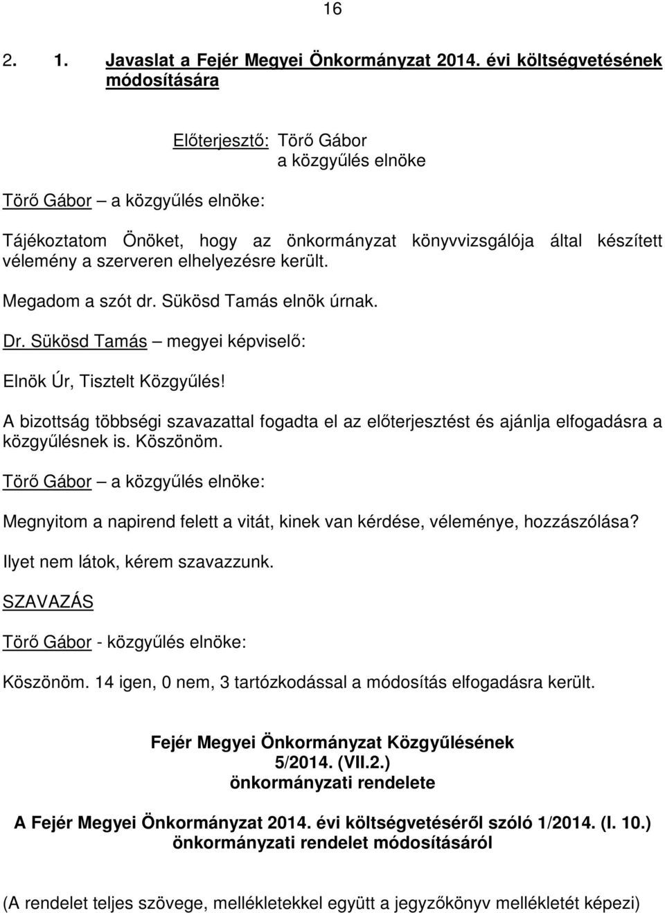 Megadom a szót dr. Sükösd Tamás elnök úrnak. Dr. Sükösd Tamás megyei képviselı: Elnök Úr, Tisztelt Közgyőlés!